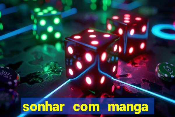 sonhar com manga madura jogo do bicho